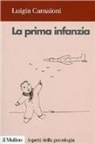 Luigia Camaioni - La prima infanzia. Lo sviluppo psicologico nei primi tre anni di vita