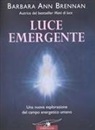 Barbara Ann Brennan - Luce emergente. Una nuova esplorazione del campo energetico umano