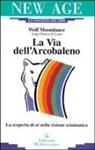 Wolf Moondance - La via dell'arcobaleno. La scoperta di sé nella visione sciamanica