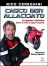 Nico Cereghini - Casco ben allacciato. Da Agostini a Valentino. Storie di moto e segreti di guida