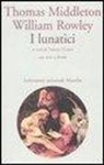 Thomas Middleton, William Rowley, V. Viviani - I lunatici. Testo inglese a fronte
