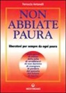 Ferruccio Antonelli - Non abbiate paura. Come liberarci da 15 inutili paure