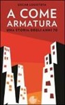 Oscar Logoteta - A come armatura. Una storia degli anni 70