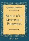 Gabriele D'Annunzio - Sogno d'un Mattino di Primavera (Classic Reprint)