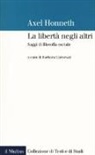 Axel Honneth, B. Carnevali, Barbara Carnevali - La libertà negli altri. Saggi di filosofia sociale