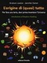 Graham Lawton, J. Daniel, Jennifer Daniel - L' origine di (quasi) tutto. Per fare una torta, devi prima inventare l'universo