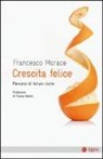Francesco Morace - Crescita felice. Percorsi di futuro civile