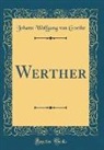 Johann Wolfgang von Goethe - Werther (Classic Reprint)
