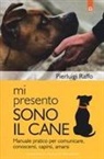 Pierluigi Raffo - Mi presento, sono il cane. Manuale pratico per comunicare, conoscersi, capirsi, amarsi