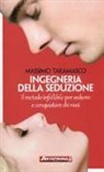 Massimo Taramasco - Ingegneria della seduzione. Il metodo infallibile per sedurre e conquistare chi vuoi