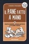 Chiara Spadaro - Il pane fatto a mano. Pasta madre, grani antichi & filiere corte