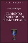 Neil MacGregor - Il mondo inquieto di Shakespeare
