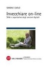 Simone Carlo - Invecchiare on-line. Sfide e aspettative degli anziani digitali