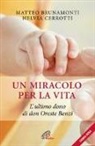 Matteo Brunamonti, Helvia Cerrotti - Un miracolo per la vita. L'ultimo dono di don Oreste Benzi