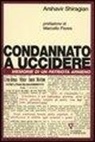 Arshavir Shiragian - Condannato a uccidere. Memorie di un patriota armeno