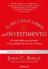 John C. Bogle - Il piccolo libro dell'investimento. Un modo efficace per garantire il tuo guadagno nel mercato azionario