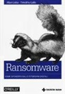 Timothy Gallo, Allan Liska - Ransomware. Come difendersi dalle estorsioni digitali
