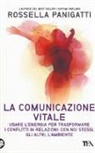 Rossella Panigatti - La comunicazione vitale. Usare l'energia per trasformare i conflitti in relazioni: con noi stessi, gli altri e l'ambiente
