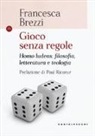Francesca Brezzi - Gioco senza regole. Homo ludens: filosofia, letteratura e teologia