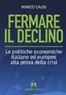 Marco Causi - Fermare il declino. Le politiche economiche italiane ed europee alla prova della crisi