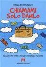 Tiziana Rita Morgante - Chiamami solo Danilo. Racconto per bambini e per chi non ha smesso di sognare