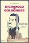 Luigi Lepri - Diciamolo in bolognese. Frasi di autori famosi interpretate in dialetto