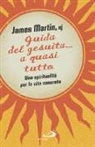 James Martin - Guida del gesuita... a quasi tutto. Una spiritualità per la vita concreta