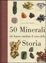 Eric Cheline - 50 minerali che hanno cambiato il corso della storia
