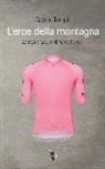 Cateno Tempio - L' eroe della montagna. Ascesa e cadute di Marco Pantani