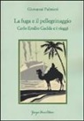 Giovanni Palmieri - La fuga e il pellegrinaggio. Carlo Emilio Gadda e i viaggi