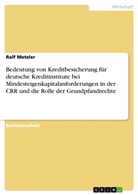 Ralf Metzler - Bedeutung von Kreditbesicherung für deutsche Kreditinstitute bei Mindesteigenkapitalanforderungen in der CRR und die Rolle der Grundpfandrechte