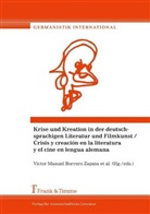 Víctor Manuel Borrero Zapata, Javier Martos Ramos, Juan Pablo Larreta Zulategui, José Javier Martos Ramos, Jua Pablo Larreta Zulategui, Juan Pablo Larreta Zulategui - Krise und Kreation in der deutschsprachigen Literatur und Filmkunst / Crisis y creación en la literatura y el cine en lengua alemana