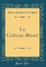 James Macpherson Le Moine - Le Château-Bigot (Classic Reprint)
