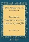 Johann Wolfgang von Goethe - Goethe's Tagebuch aus den Jahren 1776-1782 (Classic Reprint)