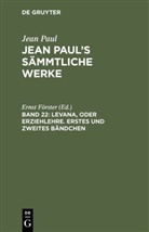 Jean Paul, Erns Förster, Ernst Förster - Jean Paul: Jean Paul's Sämmtliche Werke - Band 22: Levana, oder Erziehlehre. Erstes und zweites Bändchen