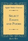 Ralph Waldo Emerson - Select Essays and Poems (Classic Reprint)