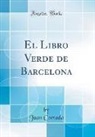Juan Cortada - El Libro Verde de Barcelona (Classic Reprint)