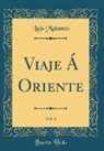 Luis Malanco - Viaje Á Oriente, Vol. 1 (Classic Reprint)