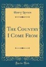Henry Lawson - The Country I Come From (Classic Reprint)