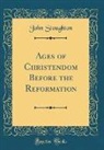 John Stoughton - Ages of Christendom Before the Reformation (Classic Reprint)