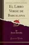 Juan Cortada - El Libro Verde de Barcelona (Classic Reprint)