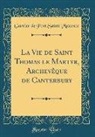 Garnier de Pont Sainte Maxence - La Vie de Saint Thomas le Martyr, Archevêque de Canterbury (Classic Reprint)