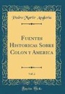 Pedro Martir Angleria - Fuentes Historicas Sobre Colon y America, Vol. 2 (Classic Reprint)