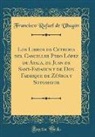 Francisco Rafael de Uhagón - Los Libros de Cetreria del Canciller Pero López de Ayala, de Juan de Sant-Fahagun y de Don Fadrique de Zúñiga y Sotomayor (Classic Reprint)