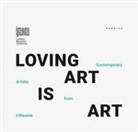Loving art is art. Contemporary artists from Lithuania. Ediz. inglese, italiana e lituana