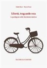Nadia Bassi, Marco Orazi - Libertà, traguardo rosa. Le partigiane nella Resistenza imolese