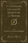 Miguel De Cervantes Saavedra - El Ingenioso Hidalgo D. Quijote de la Mancha (Classic Reprint)