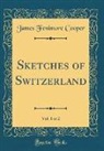 James Fenimore Cooper - Sketches of Switzerland, Vol. 1 of 2 (Classic Reprint)