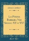 Giosuè Carducci - La Poesia Barbara Nei Secoli XV e XVI (Classic Reprint)