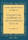 Caroline Sheridan Norton - English Laws for Women in the Nineteenth Century (Classic Reprint)